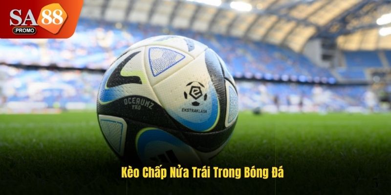 Kèo Chấp Nửa Trái - Loại Cược Hot Trong Bóng Đá Trang Sa88