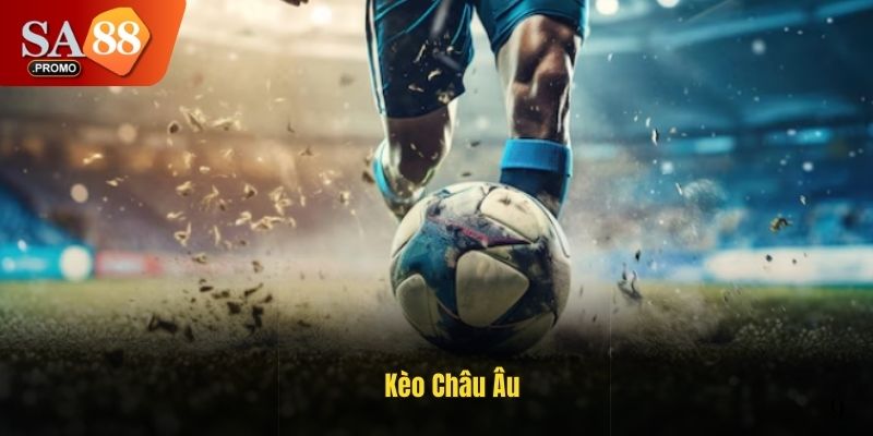 Kèo Châu Âu - Những Thông Tin Cần Biết Từ Chuyên Gia SA88