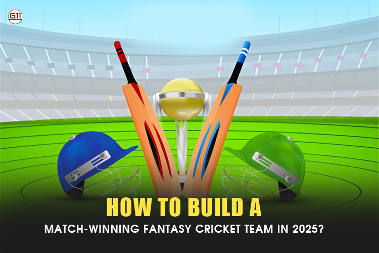 How To Build A Match-Winning Fantasy Cricket Team In 2025?