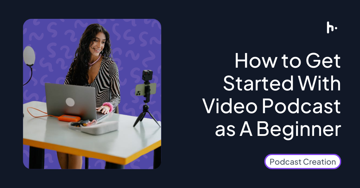 How to Get Started With Video Podcast as A Beginner