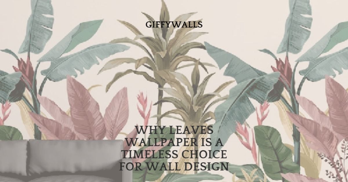 Why Leaves Wallpaper Is a Timeless Choice for Wall Design