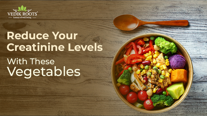 Reduce Your Creatinine Levels With These Vegetables – Jeevan Veda
