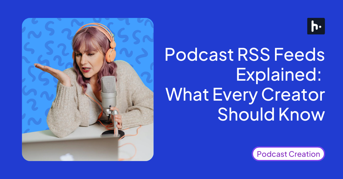 Podcast RSS Feeds Explained for 2025: What Every Creator Should Know | Hubhopper