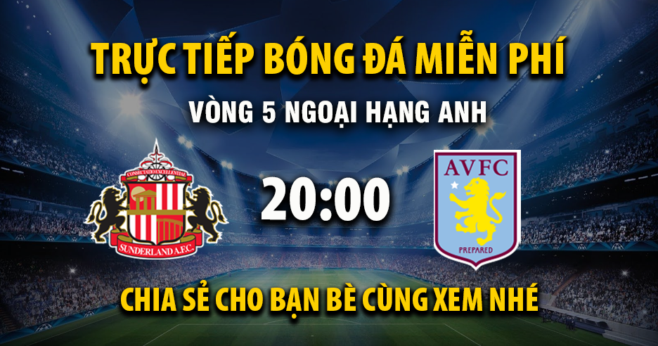 Link trực tiếp Sunderland vs Aston Villa 20:00, ngày 21/09 - Xoilac365.tv