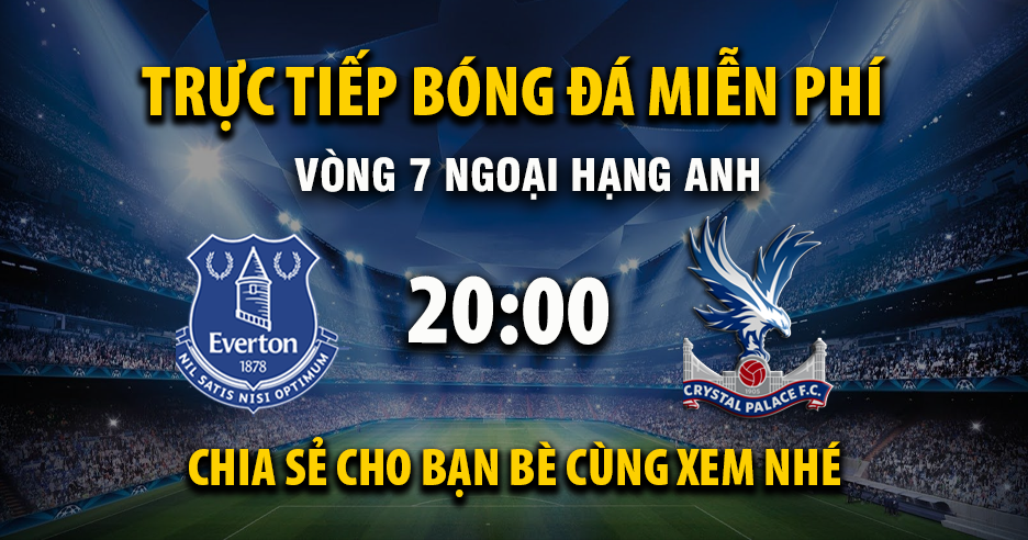 Link trực tiếp Everton vs Crystal Palace 20:00, ngày 05/10 - Xoilac365.tv