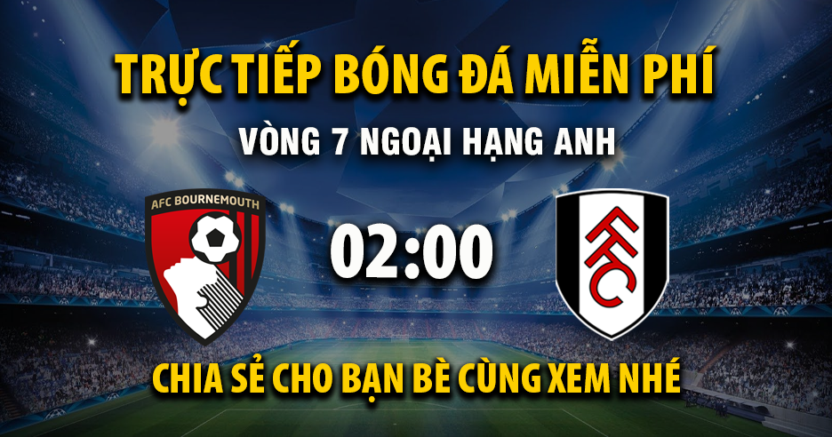 Link xem trực tiếp AFC Bournemouth  vs Fulham lúc 02:00, ngày 04/10 - Rakhoi TV