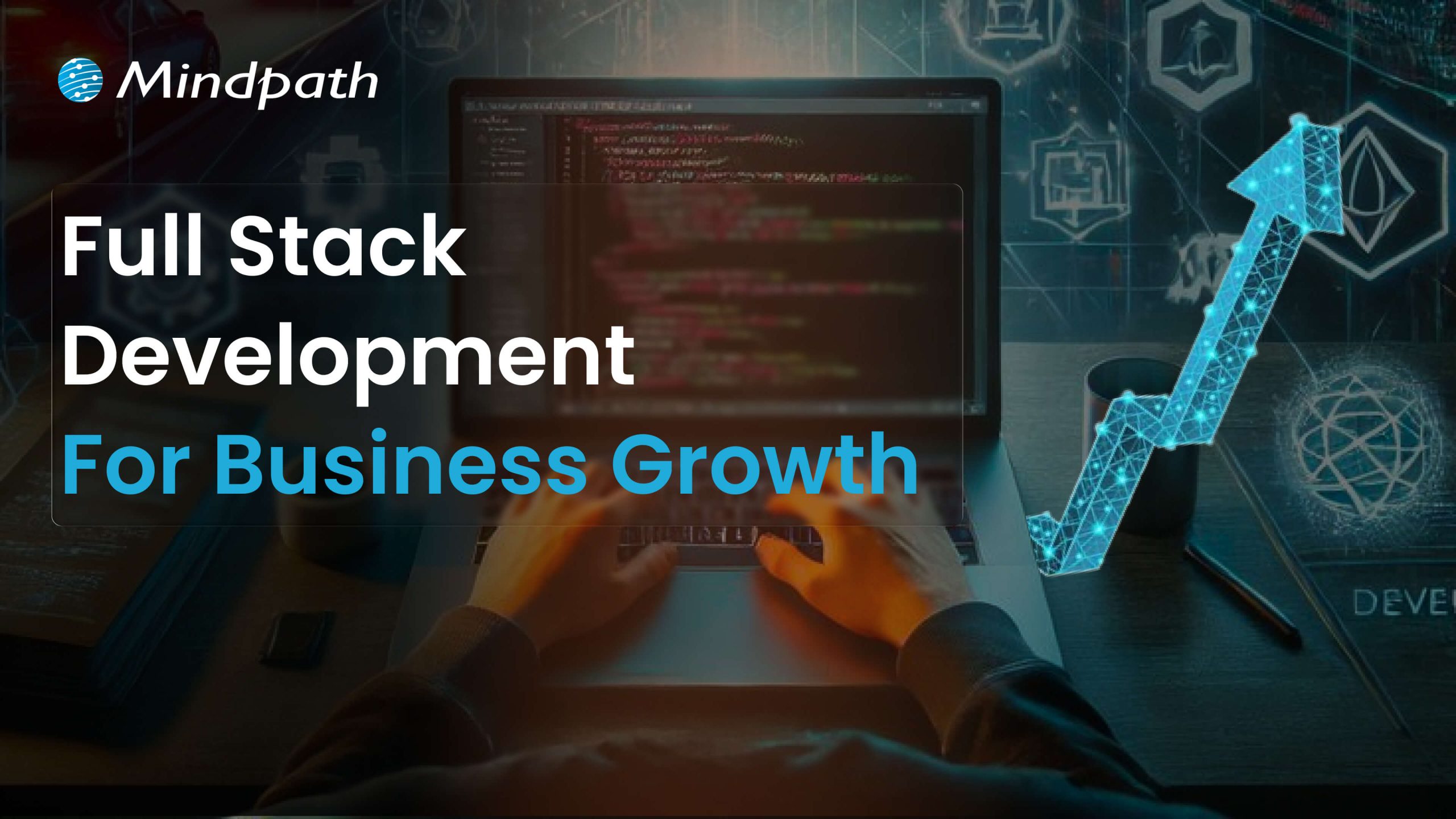 Full-Stack Development Benefits Every Business Should Know