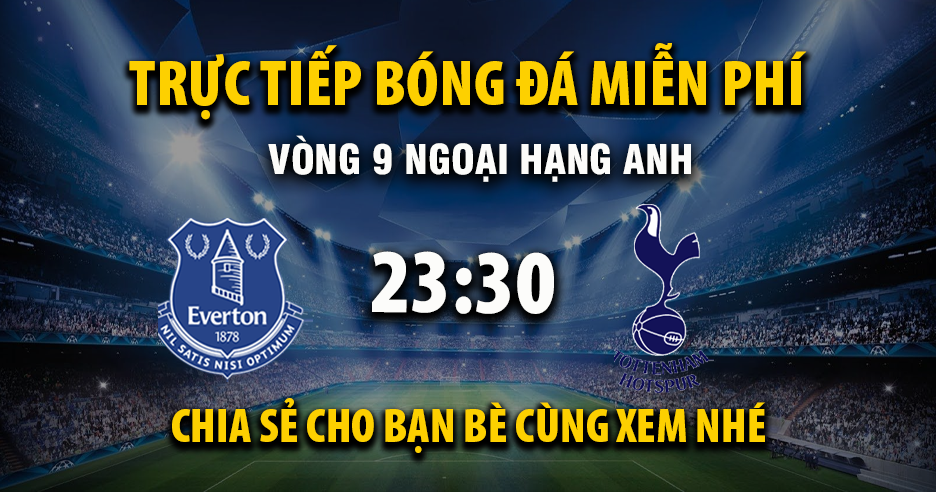 Link trực tiếp Everton vs Tottenham 23:30, ngày 26/10 - Xoilac365.tv