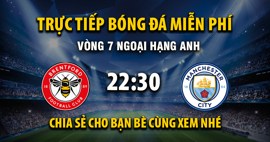 Link trực tiếp Brentford vs Manchester City 22:30, ngày 05/10 - Xoilac365.tv