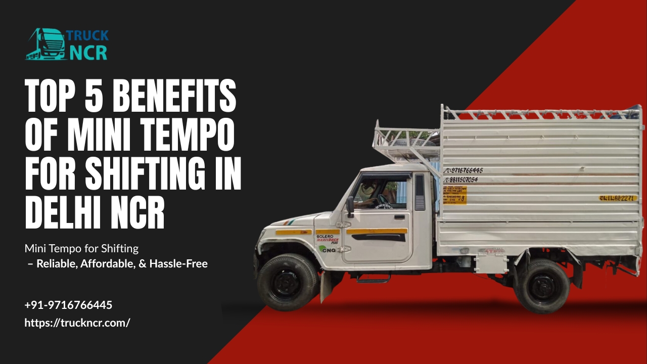Top 5 Benefits of Mini Tempo for Shifting in Delhi NCR | TruckNCR