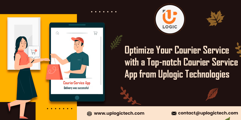 Optimize Your Courier Service with a Top-notch Courier Service App from Uplogic Technologies - Uplogic Technologies