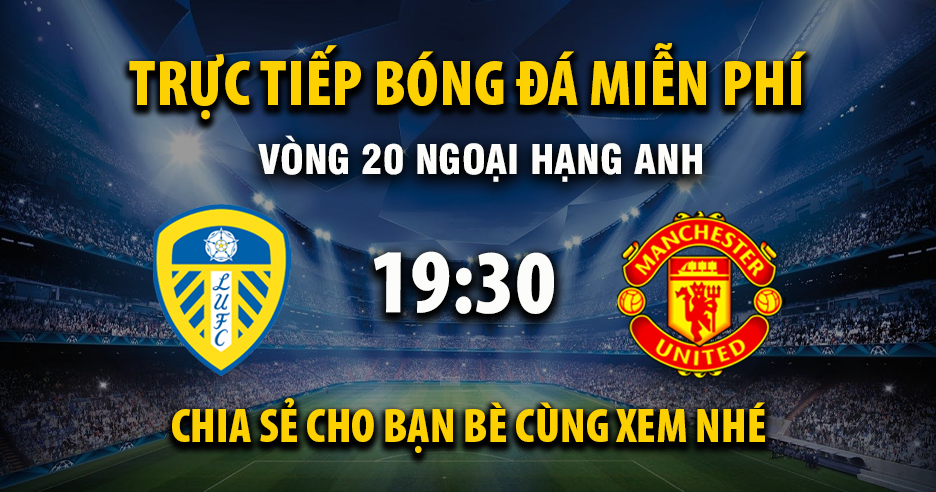 Link trực tiếp Leeds United vs Manchester United 19:30, ngày 04/01 - Xoilac365.tv