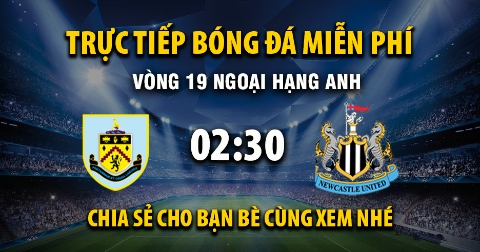 Link trực tiếp Burnley vs Newcastle United 02:30, ngày 31/12 - Xoilac365.tv