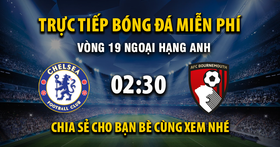 Trực tiếp Chelsea vs AFC Bournemouth lúc 02:30 ngày 31/12/2025 - Xoilac TV