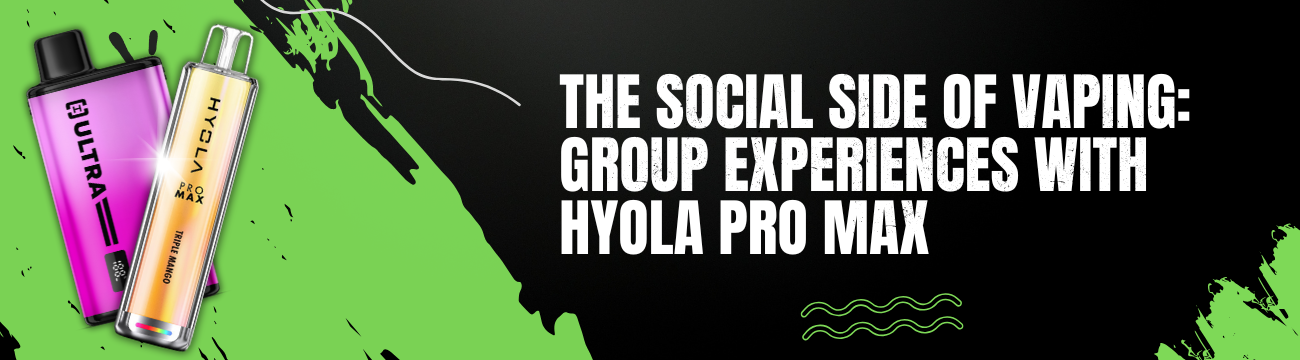 Discover the Social Side of Vaping with Hyola Pro Max Vape