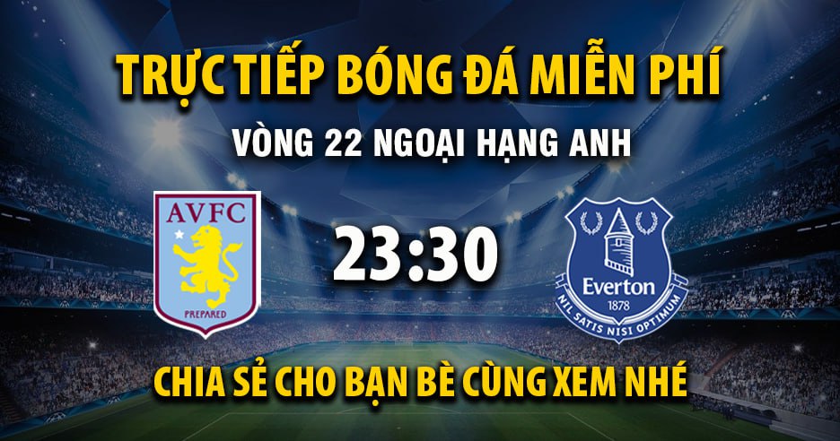 Link trực tiếp Aston Villa vs Everton 23:30, ngày 18/01 - Xoilac365.tv