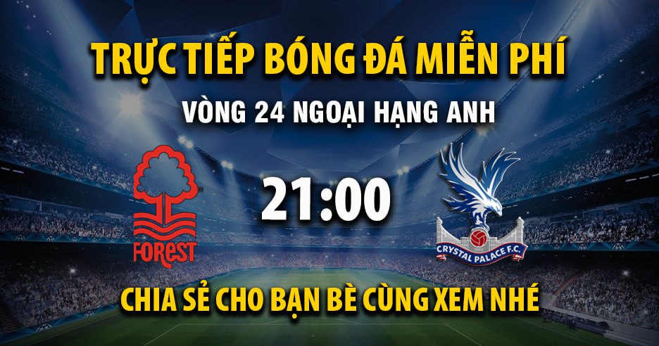 Link trực tiếp Nottingham Forest vs Crystal Palace 21:00, ngày 01/02 - Xoilac365.tv