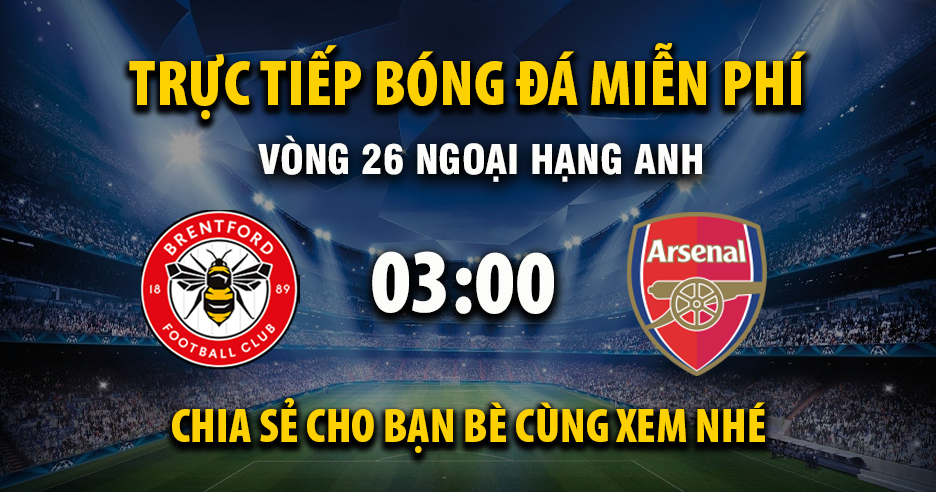 Link trực tiếp Brentford vs Arsenal 03:00, ngày 13/02 - Xoilac365.tv