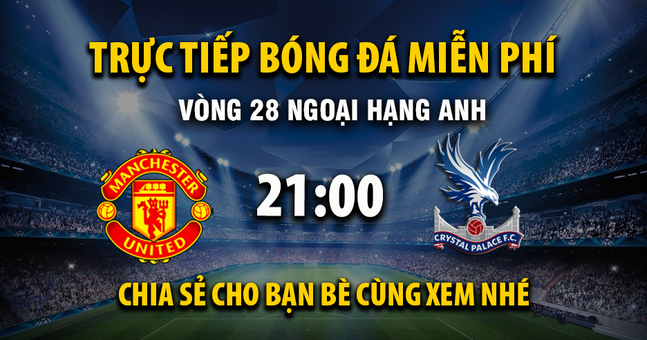 Trực tiếp Manchester United vs Crystal Palace lúc 21:00 ngày 01/03/2026 - Xoilac TV