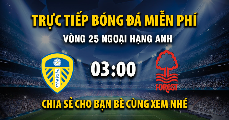 Trực tiếp Leeds United vs Nottingham Forest lúc 03:00 ngày 07/02/2026 - Xoilac TV