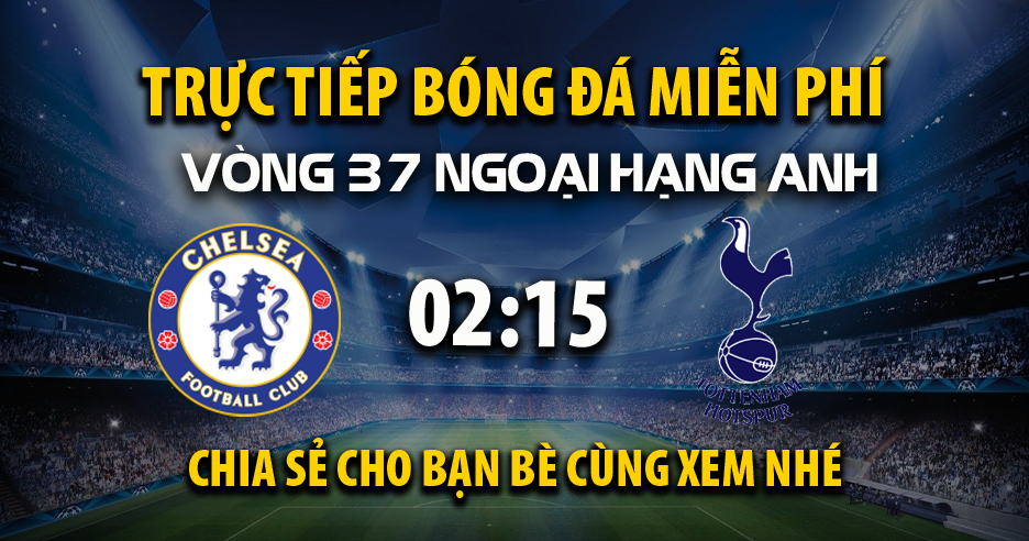 Link trực tiếp Chelsea vs Tottenham 02:15, ngày 20/05 - Xoilac365.tv
