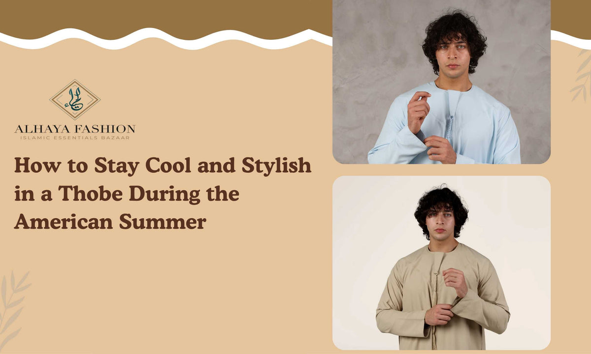 How to Stay Cool and Stylish in a Thobe During the American Summer – Alhaya Fashion